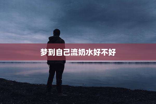 梦到自己流奶水好不好