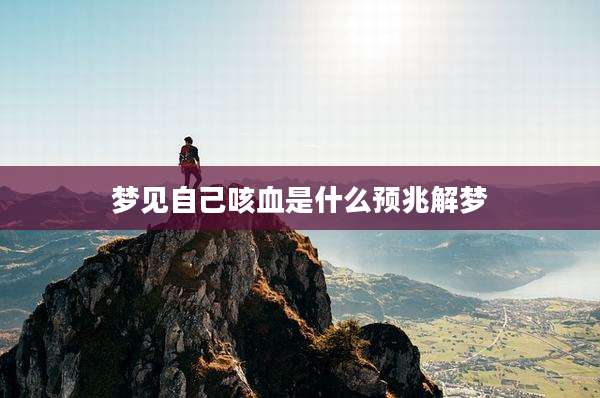 梦见自己咳血是什么预兆解梦