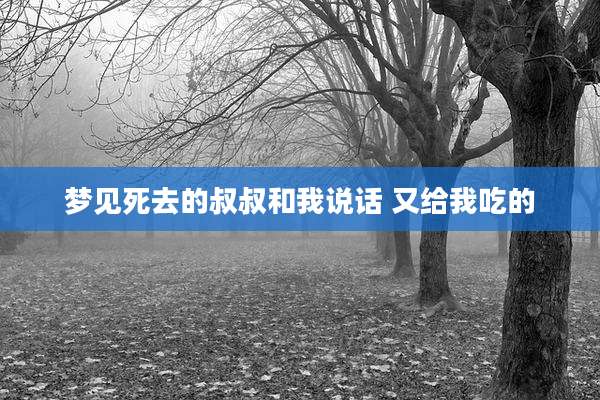 梦见死去的叔叔和我说话 又给我吃的
