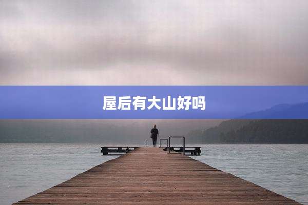 屋后有大山好吗
