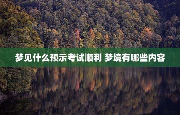 梦见什么预示考试顺利 梦境有哪些内容