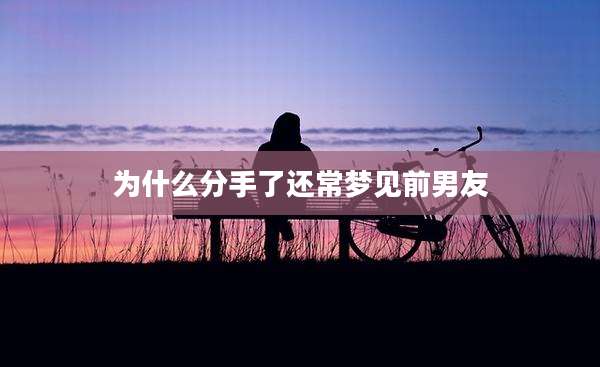 为什么分手了还常梦见前男友