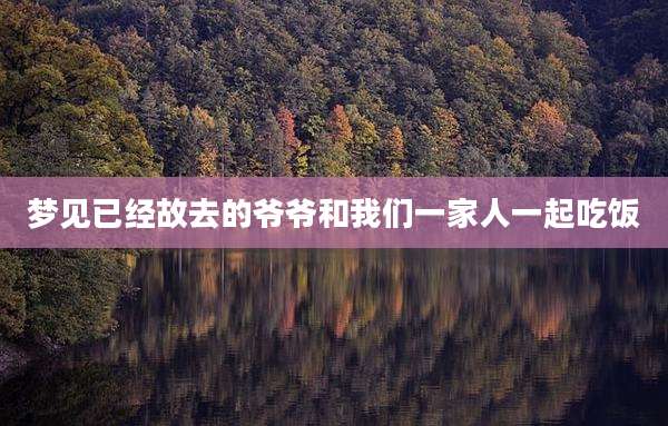 梦见已经故去的爷爷和我们一家人一起吃饭