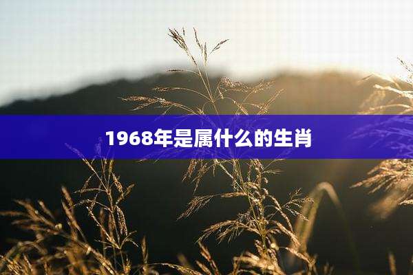 1968年是属什么的生肖