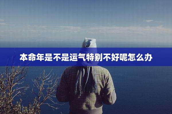 本命年是不是运气特别不好呢怎么办