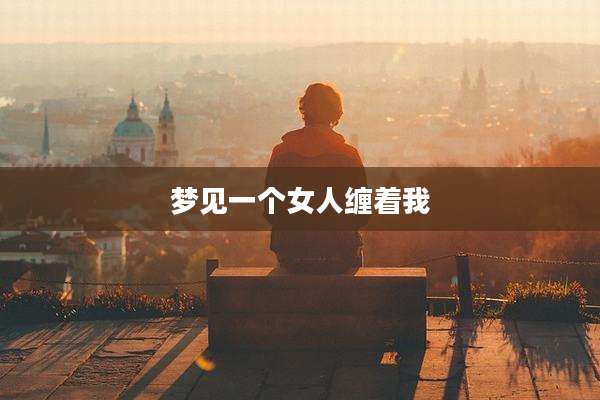 梦见一个女人缠着我