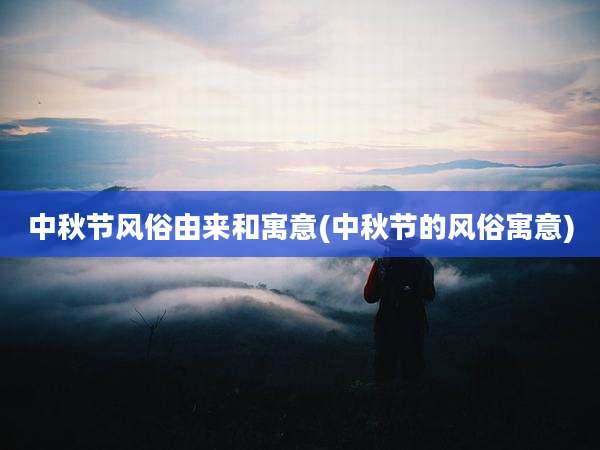 中秋节风俗由来和寓意(中秋节的风俗寓意)