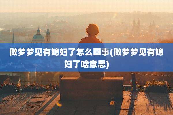 做梦梦见有媳妇了怎么回事(做梦梦见有媳妇了啥意思)