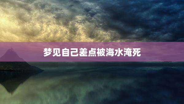 梦见自己差点被海水淹死
