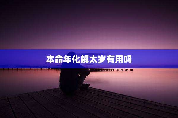 本命年化解太岁有用吗