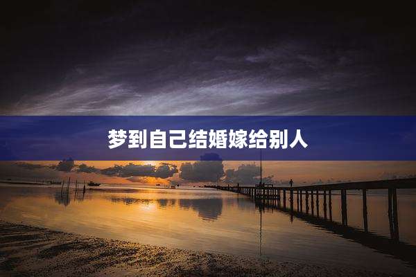 梦到自己结婚嫁给别人