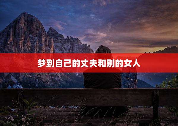 梦到自己的丈夫和别的女人