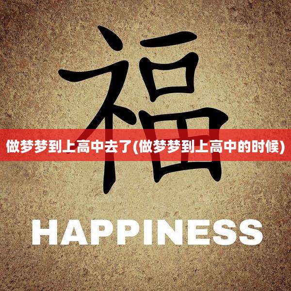 做梦梦到上高中去了(做梦梦到上高中的时候)