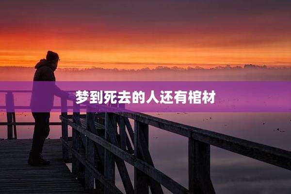 梦到死去的人还有棺材