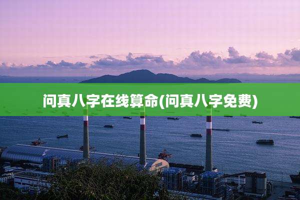 问真八字在线算命(问真八字免费)