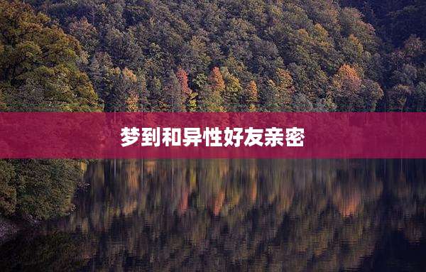 梦到和异性好友亲密