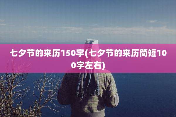 七夕节的来历150字(七夕节的来历简短100字左右)