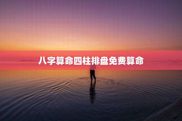 八字算命四柱排盘免费算命