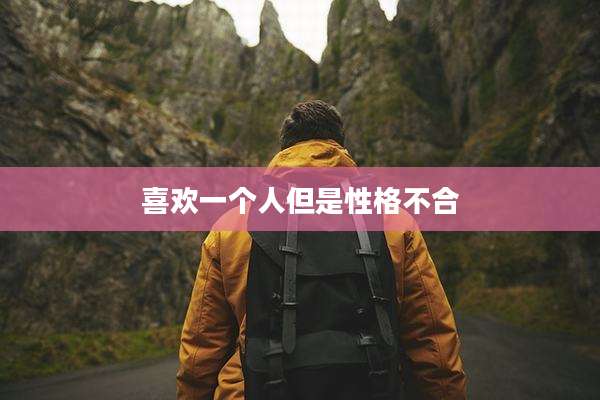 喜欢一个人但是性格不合