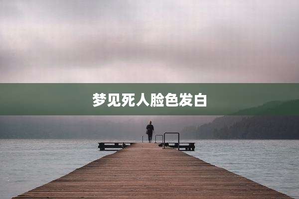 梦见死人脸色发白