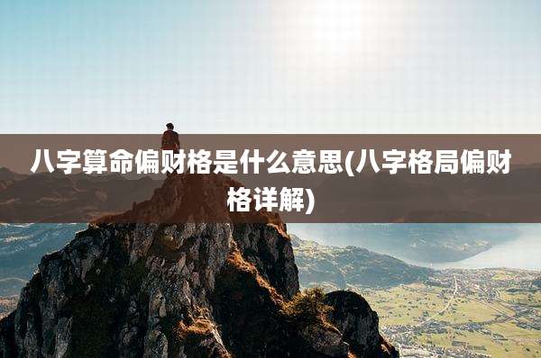 八字算命偏财格是什么意思(八字格局偏财格详解)