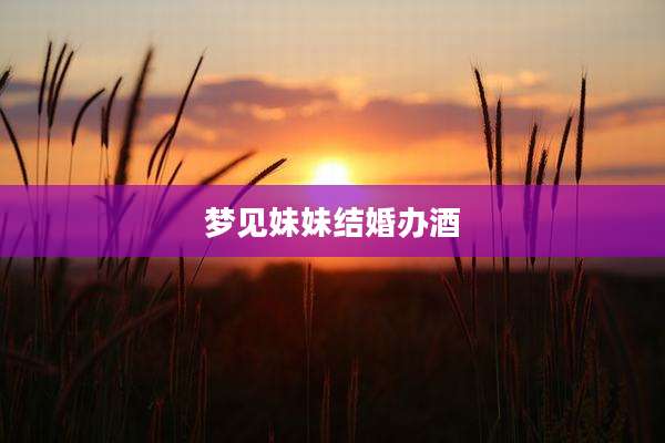 梦见妹妹结婚办酒