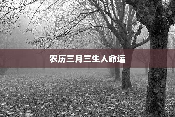 农历三月三生人命运