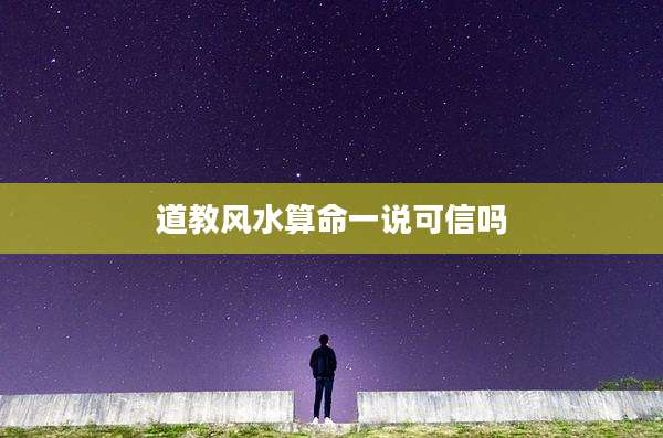 道教风水算命一说可信吗