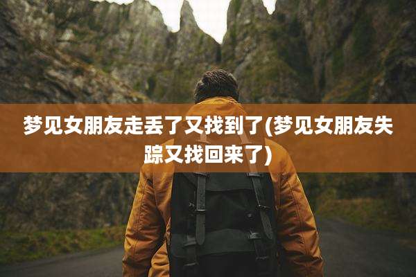 梦见女朋友走丢了又找到了(梦见女朋友失踪又找回来了)
