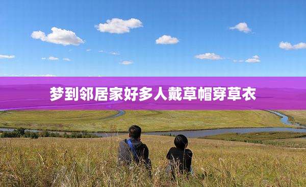 梦到邻居家好多人戴草帽穿草衣