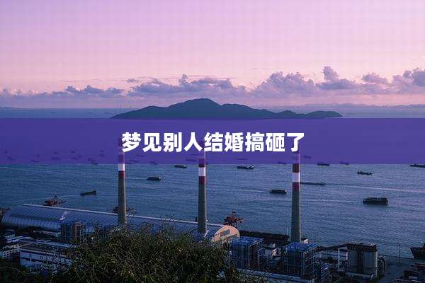 梦见别人结婚搞砸了