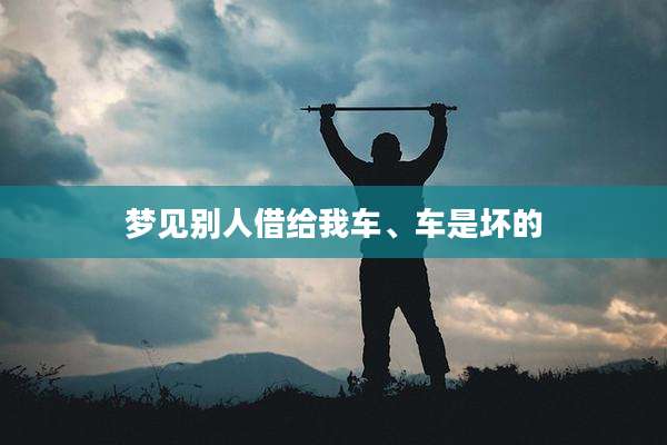 梦见别人借给我车、车是坏的