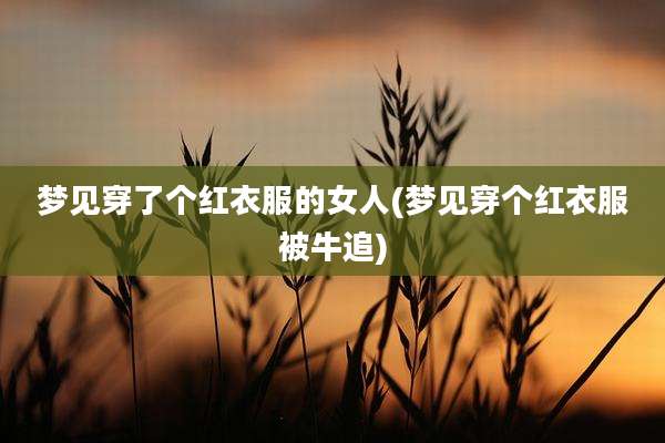 梦见穿了个红衣服的女人(梦见穿个红衣服被牛追)