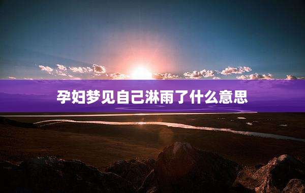 孕妇梦见自己淋雨了什么意思