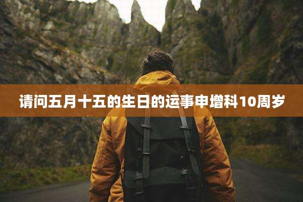 请问五月十五的生日的运事申增科10周岁