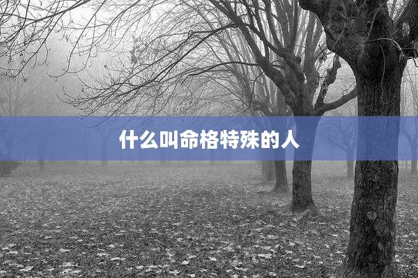 什么叫命格特殊的人
