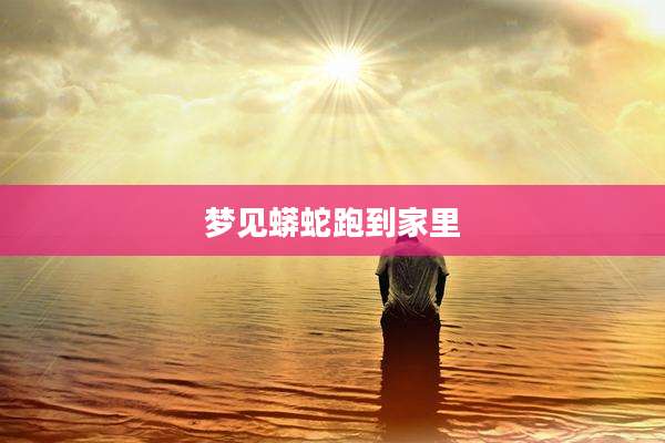 梦见蟒蛇跑到家里