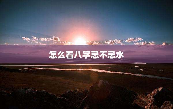 怎么看八字忌不忌水