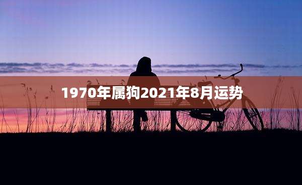 1970年属狗2021年8月运势