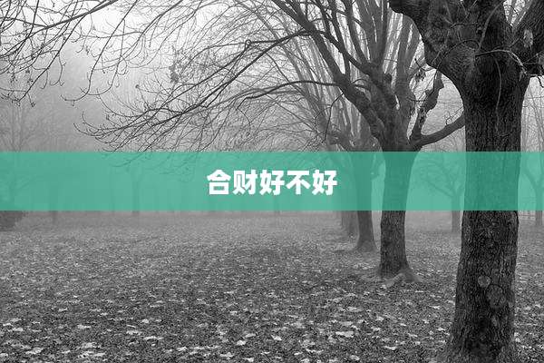 合财好不好