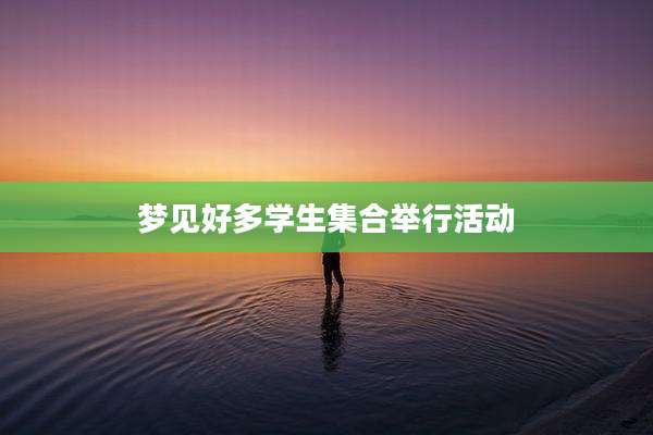 梦见好多学生集合举行活动