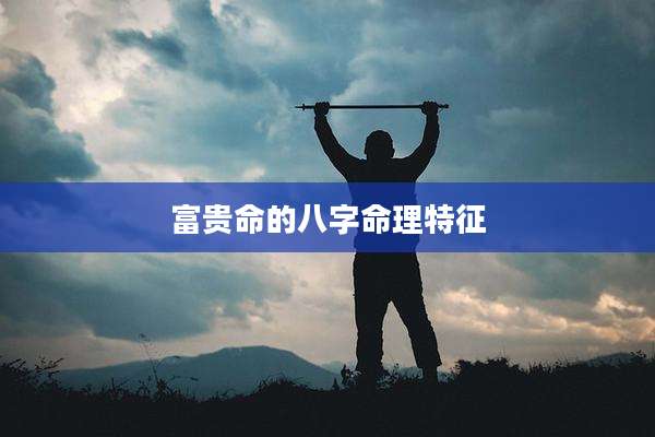 富贵命的八字命理特征