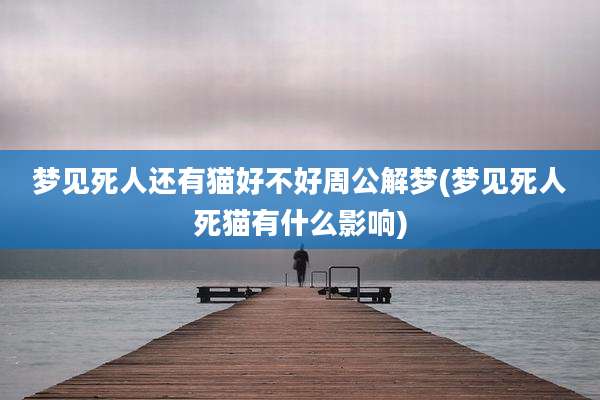 梦见死人还有猫好不好周公解梦(梦见死人死猫有什么影响)