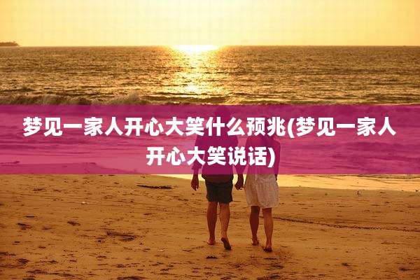 梦见一家人开心大笑什么预兆(梦见一家人开心大笑说话)