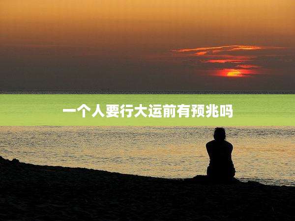 一个人要行大运前有预兆吗