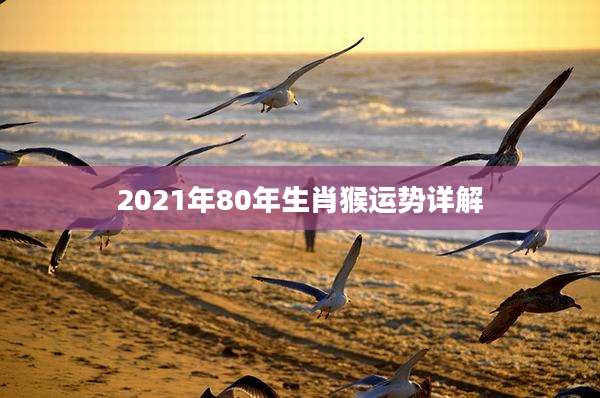 2021年80年生肖猴运势详解