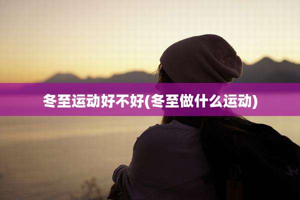 冬至运动好不好(冬至做什么运动)