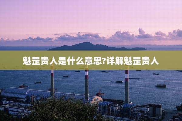 魁罡贵人是什么意思?详解魁罡贵人