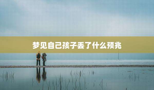 梦见自己孩子丢了什么预兆