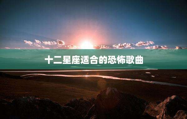 十二星座适合的恐怖歌曲